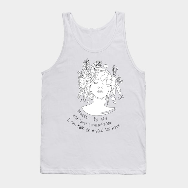 Started to cry, and then remembered I can talk to myself for hours Tank Top by Switch-Case